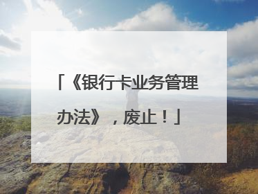 《银行卡业务管理办法》，废止！