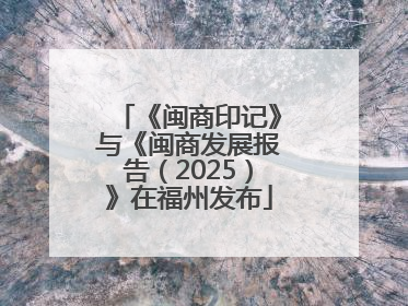 《闽商印记》与《闽商发展报告（2025）》在福州发布