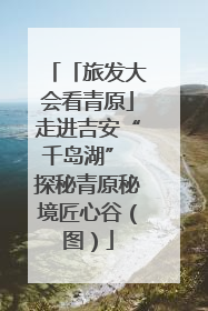 「旅发大会看青原」走进吉安“千岛湖” 探秘青原秘境匠心谷（图）