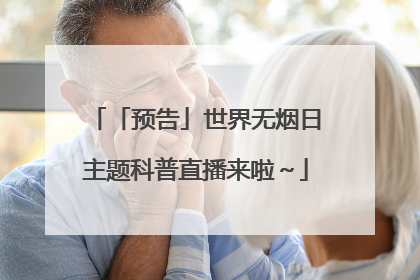 「预告」世界无烟日主题科普直播来啦～