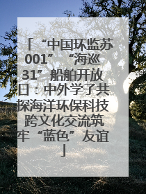 “中国环监苏001”“海巡31”船舶开放日：中外学子共探海洋环保科技 跨文化交流筑牢“蓝色”友谊
