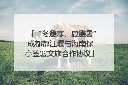 “冬避寒、夏避暑” 成都都江堰与海南保亭签署文旅合作协议