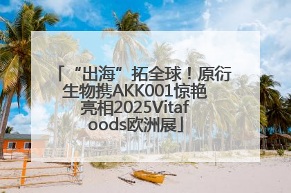 “出海”拓全球！原衍生物携AKK001惊艳亮相2025Vitafoods欧洲展