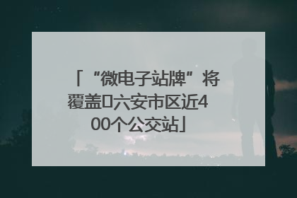 “微电子站牌”将覆盖﻿六安市区近400个公交站