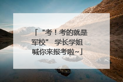 “考！考的就是军校” 学长学姐喊你来报考啦~