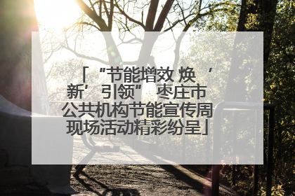 “节能增效 焕‘新’引领” 枣庄市公共机构节能宣传周现场活动精彩纷呈