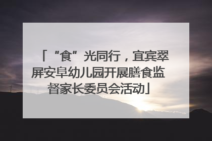 “食”光同行，宜宾翠屏安阜幼儿园开展膳食监督家长委员会活动