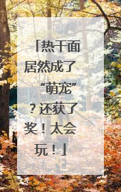 热干面居然成了“萌宠”？还获了奖！太会玩！