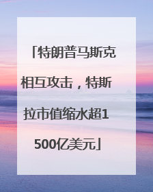 特朗普马斯克相互攻击，特斯拉市值缩水超1500亿美元