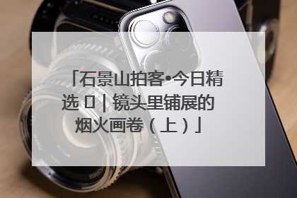 石景山拍客•今日精选 ㉓｜镜头里铺展的烟火画卷（上）