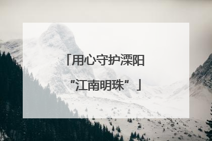 用心守护溧阳“江南明珠”