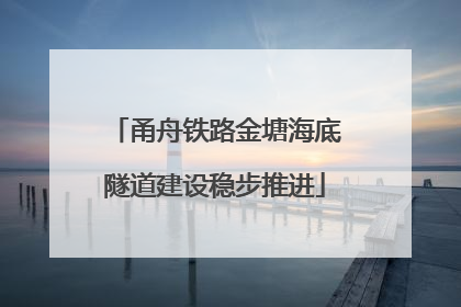 甬舟铁路金塘海底隧道建设稳步推进