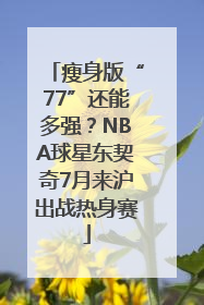 瘦身版“77”还能多强？NBA球星东契奇7月来沪出战热身赛