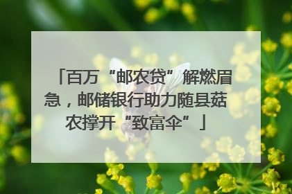 百万“邮农贷”解燃眉急，邮储银行助力随县菇农撑开“致富伞”