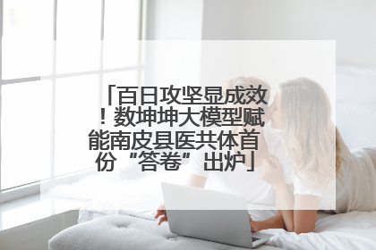 百日攻坚显成效！数坤坤大模型赋能南皮县医共体首份“答卷”出炉