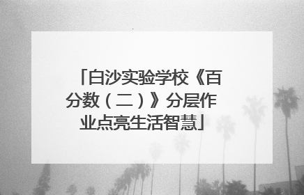 白沙实验学校《百分数（二）》分层作业点亮生活智慧