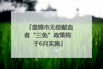 盘锦市无偿献血者“三免”政策将于6月实施