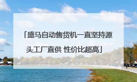 盛马自动售货机一直坚持源头工厂直供 性价比超高