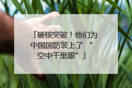 硬核突破！他们为中国国防装上了 “空中千里眼”