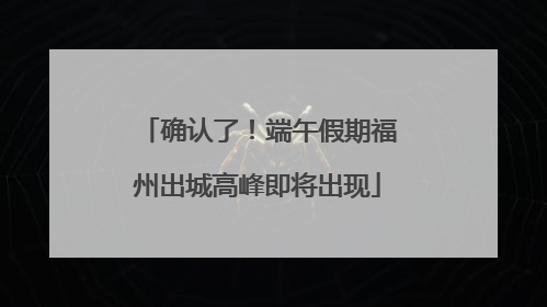 确认了！端午假期福州出城高峰即将出现