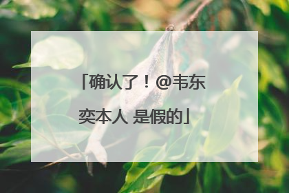 确认了！@韦东奕本人 是假的