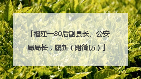福建一80后副县长、公安局局长，履新（附简历）