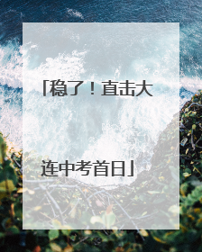 稳了！直击大连中考首日