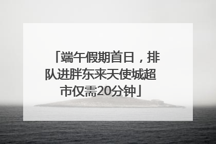 端午假期首日，排队进胖东来天使城超市仅需20分钟