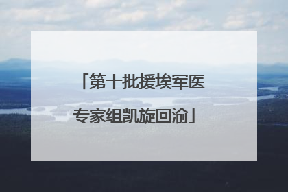 第十批援埃军医专家组凯旋回渝