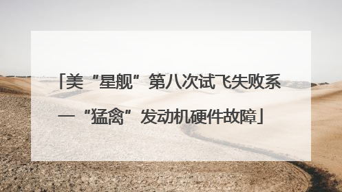 美“星舰”第八次试飞失败系一“猛禽”发动机硬件故障