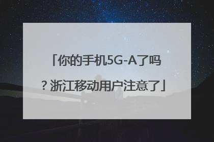 你的手机5G-A了吗？浙江移动用户注意了