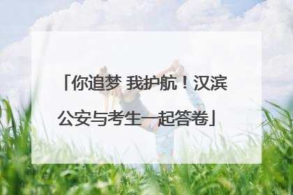 你追梦 我护航！汉滨公安与考生一起答卷