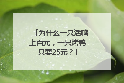为什么一只活鸭上百元，一只烤鸭只要25元？