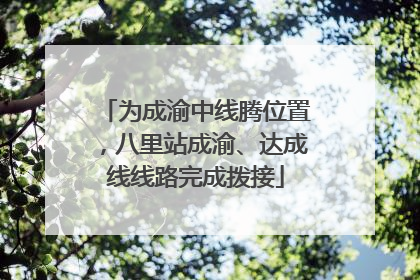 为成渝中线腾位置，八里站成渝、达成线线路完成拨接