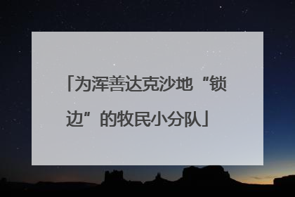 为浑善达克沙地“锁边”的牧民小分队