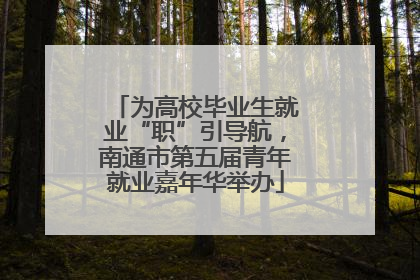 为高校毕业生就业“职”引导航，南通市第五届青年就业嘉年华举办