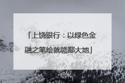 上饶银行：以绿色金融之笔绘就赣鄱大地