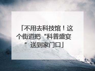 不用去科技馆！这个街道把“科普盛宴”送到家门口