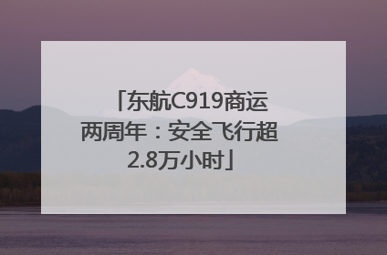 东航C919商运两周年：安全飞行超2.8万小时