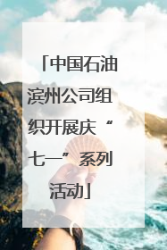 中国石油滨州公司组织开展庆“七一”系列活动