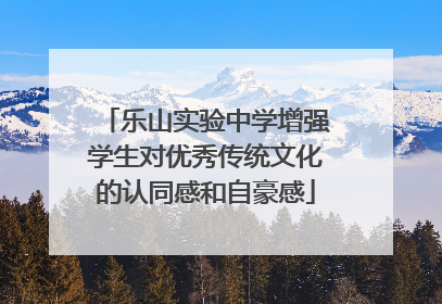 乐山实验中学增强学生对优秀传统文化的认同感和自豪感