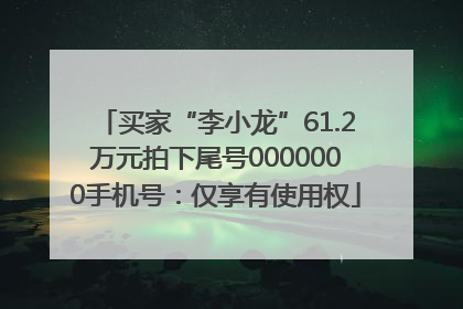 买家“李小龙”61.2万元拍下尾号0000000手机号：仅享有使用权
