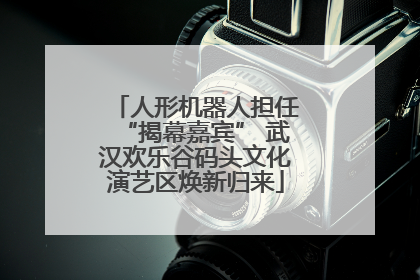 人形机器人担任“揭幕嘉宾” 武汉欢乐谷码头文化演艺区焕新归来