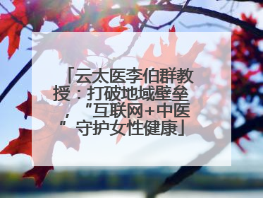 云太医李伯群教授：打破地域壁垒，“互联网+中医”守护女性健康