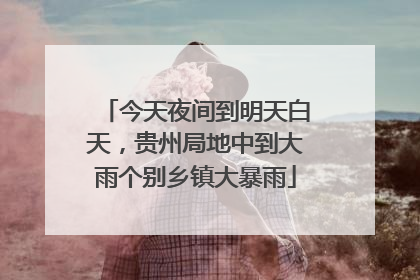今天夜间到明天白天，贵州局地中到大雨个别乡镇大暴雨