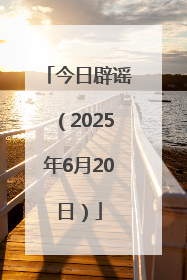 今日辟谣（2025年6月20日）