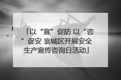 以“宣”促防 以“咨”促安 襄城区开展安全生产宣传咨询日活动