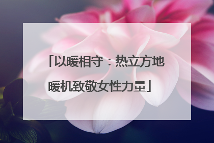 以暖相守：热立方地暖机致敬女性力量
