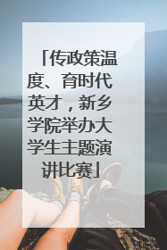 传政策温度、育时代英才，新乡学院举办大学生主题演讲比赛