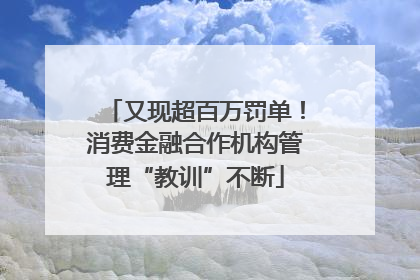 又现超百万罚单！消费金融合作机构管理“教训”不断